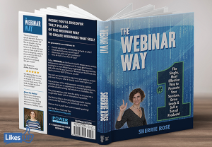 The Webinar Way: The Single, Most Effective Way to Promote your Services, Drive Leads & Sell a Ton of Products by author Sherrie Rose