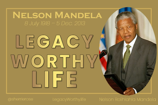 Legacy_Worthy_Life-Nelson-Mandela