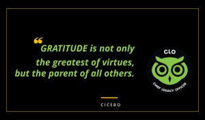 GRATITUDE is not only the greatest of virtues, but the parent of all others. Circero