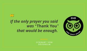 If the only prayer you said was THANK YOU, that would be enough. Eckhart von Hocheim