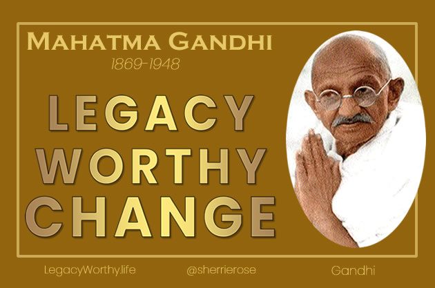 Legacy_Worthy_Change-Gandhi-Enhavim-Be-The-Change