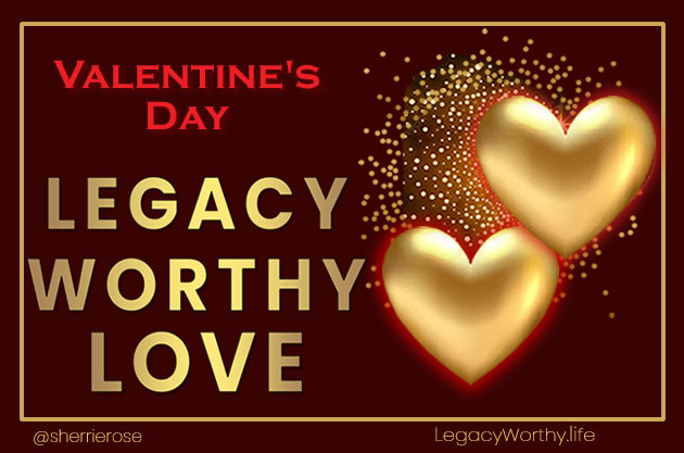 Legacy_Worthy_Love-Lovers-Valentines-February-Love-Likes-Up