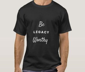 Be LEGACY Worthy t-shirt