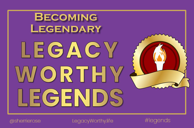 Legacy_Worthy_Legends-Legendary- #legacyworthy
