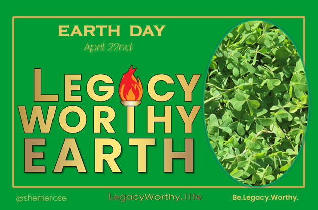 Legacy Worthy Earth Legacy_Worthy_Holiday-EARTH-earth-day-april-22jpg