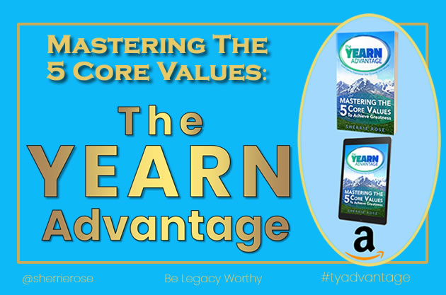 legacy Worthy BOOK-The-Yearn-Advantage-Stories-Books-Authors-Mastering-the-5-core-values-Sherrie-Rose-author