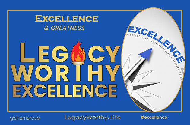 Legacy_Worthy_EXCELLENCE-greatness-enhavim