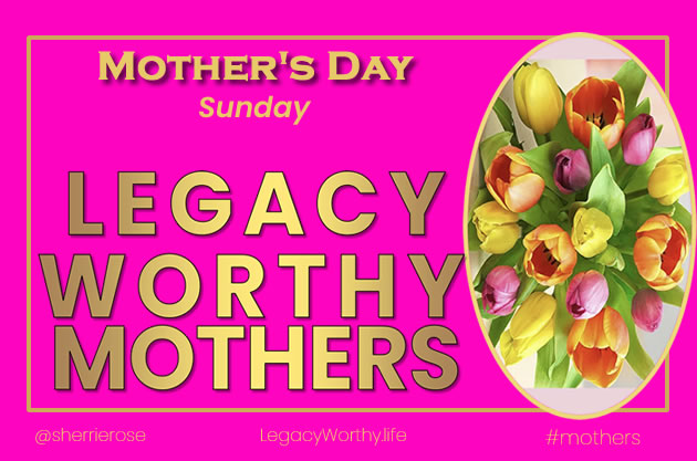 Legacy_Worthy_May-Mothers-Day-MOTHERS
