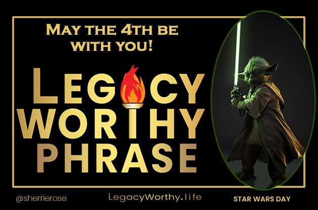 may the 4th legacy worthy phrase