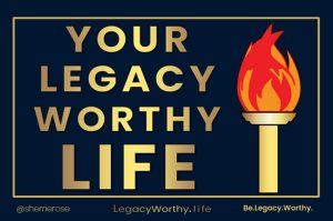 Legacy+Worthy-Life-Your-Legacy-WorthyLife