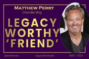 Matthew-Perry-Friend-Legacy-worthy-life-Legacy-Worthy-life