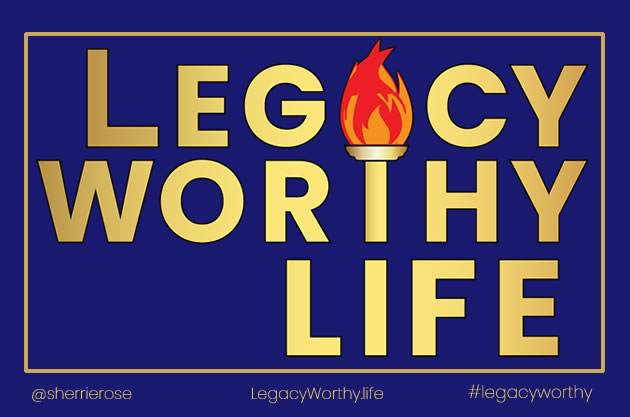 Legacy-Worthy-Life-Legacy-Relevancy-Reputation-Remembrance